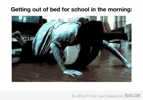 Ovo sam ja dok izlazim iz kreveta ujutro za školu