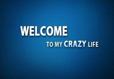 Welcome to my crazy life