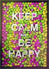 KEEP CALM AND BE HAPPY!!! :)