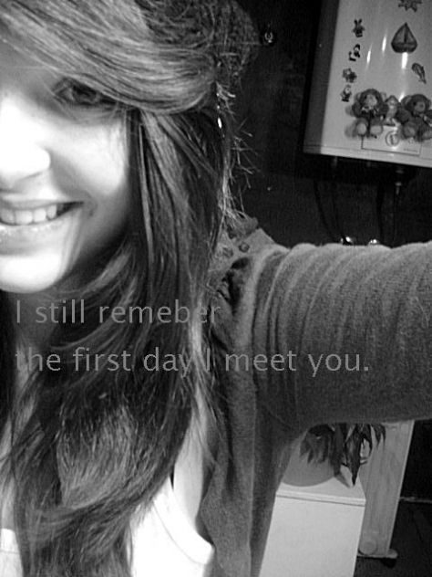 I still remember the first day I meet you.!